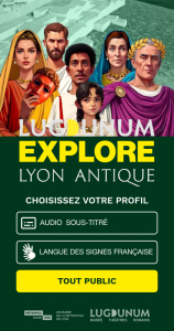 Capture d'écran.
Probablement la page d'accueil de l'application "Explore Lyon Antique". La couleur dominante est le vert. En haut, sur fond d'une maquette reconstituant Lyon à l'époque gallo-romaine, un groupe de personnages en plan poitrine.  Au centre, une enfant en toge accompagnée, sur sa droite, d'un empereur aux cheveux grisonnants. Juste derrière la fille, un homme en toge aux cheveux crépus, surement un acteur, tient un masque dans sa main droite. Tout à gauche, une femme en toge rouge avec un voile orangé au dessus de ses cheveux. Derrière elle, un homme barbu, également en toge. A côté, derrière l'empereur, une vieille femme en toge dorée avec un voile bleu.
En dessous, le nom du musée et le titre de l'événement : "LUGDUNUM: Explore Lyon Antique".Puis, un texte indique "choisissez votre profil" au dessus de trois boites: "Audio sous-titré, Langue des signes française , Tout publique".Et enfin, tout en bas, les logos de la Métropole grand Lyon, des musées de la Métropole Grand Lyon et du musée Lugdunum. 